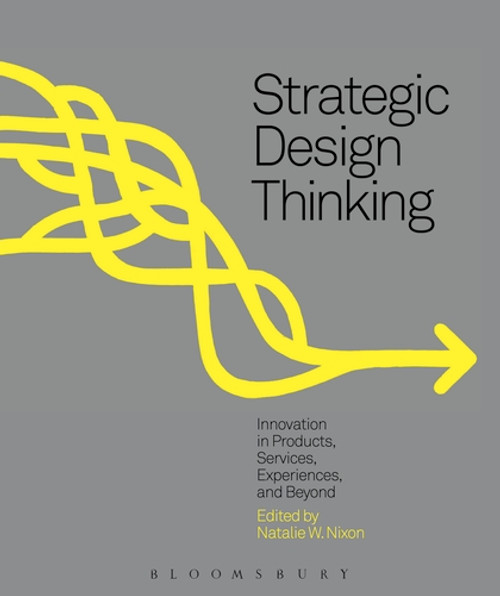 Strategic Design Thinking: Innovation in Products, Services, Experiences and Beyond Strategic Design Thinking: Innovation in Products, Services, Experiences and Beyond