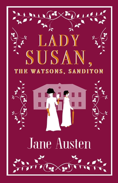 Lady Susan, The Watsons, Sanditon: Annotated Edition
