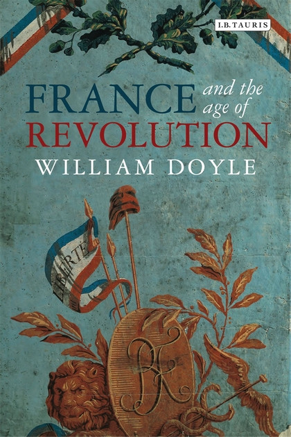 France and the Age of Revolution: Regimes Old and New from Louis XIV toNapoleon Bonaparte