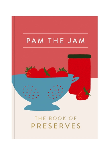 Pam the Jam: The Book of Preserves Pam the Jam: The Book of Preserves