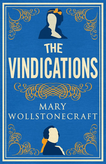 The Vindications: Annotated Edition of A Vindication of the Rights of Woman and A Vindication of the Rights of Men The Vindications: Annotated Edition of A Vindication of the Rights of Woman and A Vindication of the Rights of Men