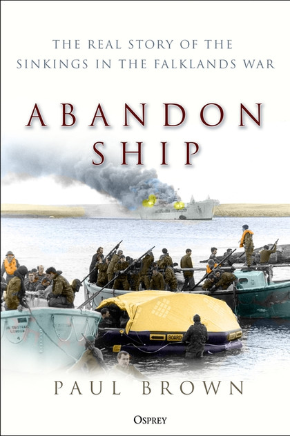 Abandon Ship: The Real Story of the Sinkings in the Falklands War Abandon Ship: The Real Story of the Sinkings in the Falklands War