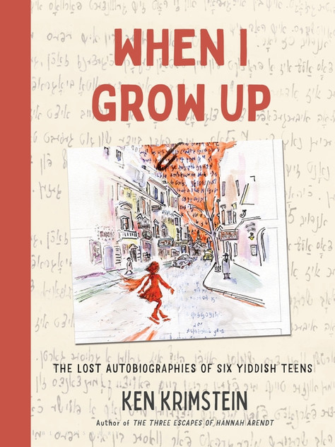 When I Grow Up: The Lost Autobiographies of Six Yiddish Teenagers When I Grow Up: The Lost Autobiographies of Six Yiddish Teenagers