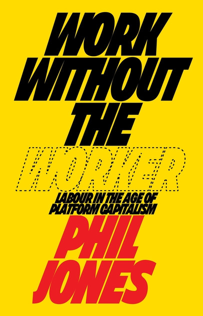 Work Without the Worker: Labour in the Age of Platform Capitalism Work Without the Worker: Labour in the Age of Platform Capitalism