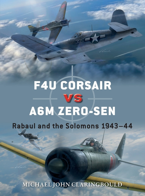 F4U Corsair versus A6M Zero-sen: Rabaul and the Solomons 1943-44 F4U Corsair versus A6M Zero-sen: Rabaul and the Solomons 1943-44