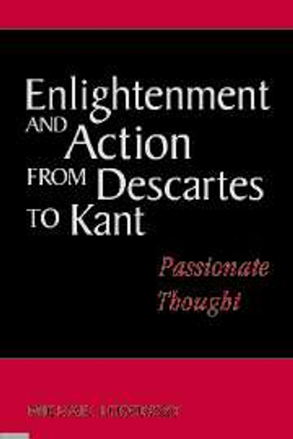 Enlightenment and Action from Descartes to Kant Enlightenment and Action from Descartes to Kant