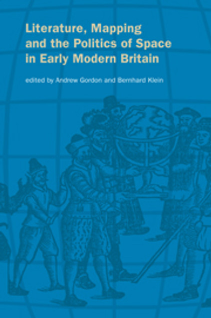 Literature, Mapping, and the Politics of Space in Early Modern Britain Literature, Mapping, and the Politics of Space in Early Modern Britain