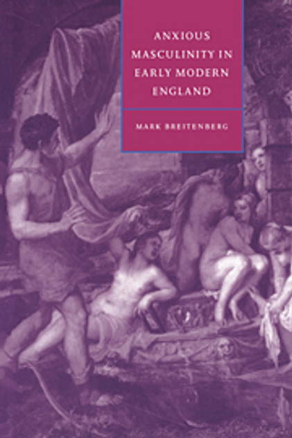Anxious Masculinity in Early Modern England Anxious Masculinity in Early Modern England