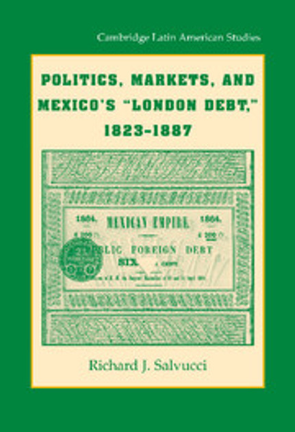 Politics, Markets, and Mexico's 'London Debt', 1823-1887