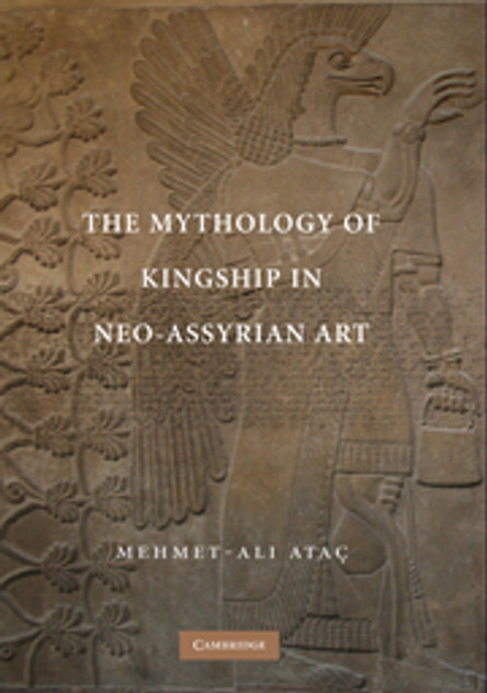 The Mythology of Kingship in Neo-Assyrian Art The Mythology of Kingship in Neo-Assyrian Art