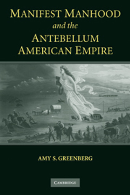 Manifest Manhood and the Antebellum American Empire Manifest Manhood and the Antebellum American Empire
