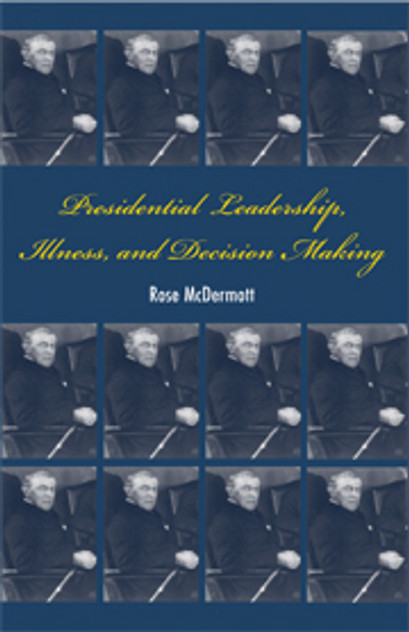 Presidential Leadership, Illness, and Decision Making Presidential Leadership, Illness, and Decision Making