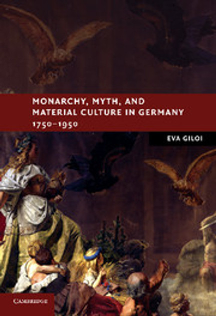 Monarchy, Myth, and Material Culture in Germany 1750-1950 Monarchy, Myth, and Material Culture in Germany 1750-1950