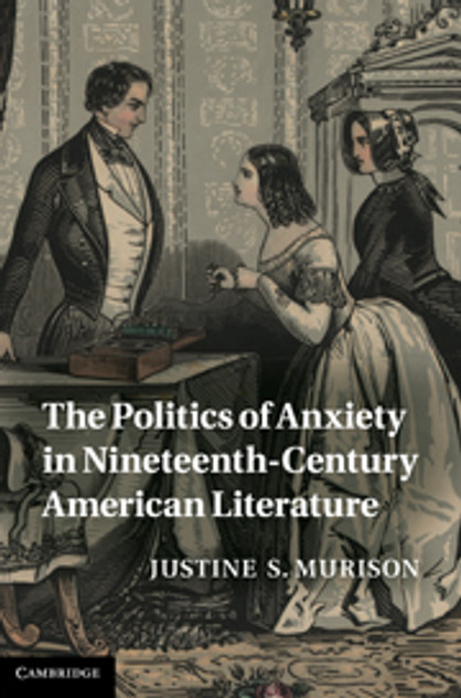 The Politics of Anxiety in Nineteenth-Century American Literature The Politics of Anxiety in Nineteenth-Century American Literature
