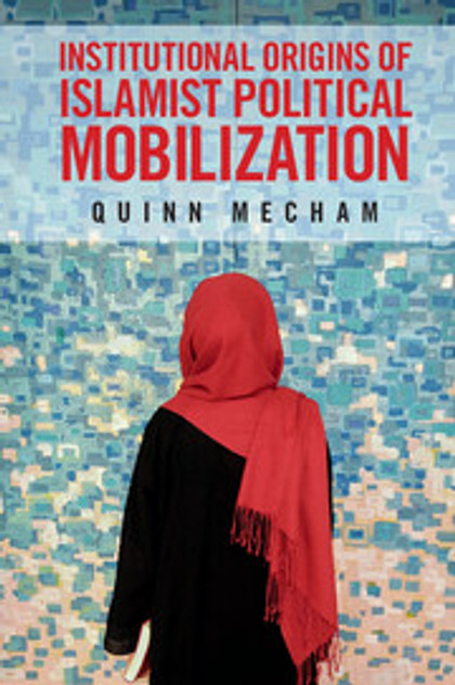 Institutional Origins of Islamist Political Mobilization Institutional Origins of Islamist Political Mobilization
