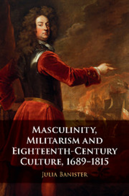 Masculinity, Militarism and Eighteenth-Century Culture, 1689-1815 Masculinity, Militarism and Eighteenth-Century Culture, 1689-1815