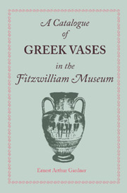 A Catalogue of Greek Vases in the Fitzwilliam Museum Cambridge A Catalogue of Greek Vases in the Fitzwilliam Museum Cambridge