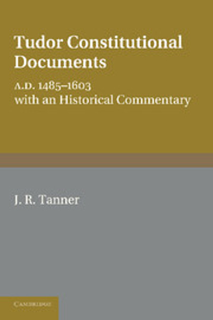 Tudor Constitutional Documents A.D. 1485-1603 Tudor Constitutional Documents A.D. 1485-1603