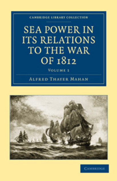 Sea Power in its Relations to the War of 1812 Sea Power in its Relations to the War of 1812