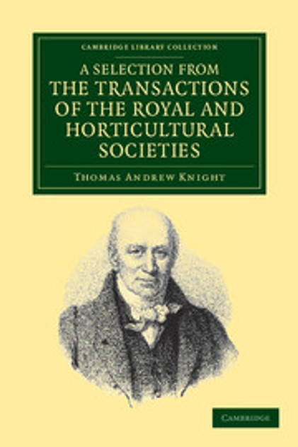A Selection from the Physiological and Horticultural Papers Published in the Transactions of the Royal and Horticultural Societies A Selection from the Physiological and Horticultural Papers Published in the Transactions of the Royal and Horticultural Societies