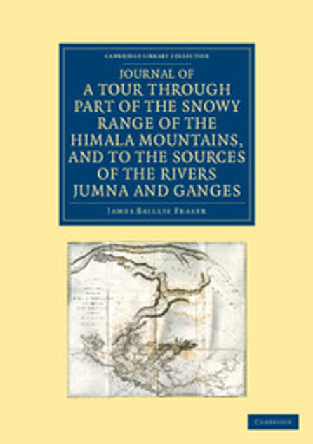 Journal of a Tour through Part of the Snowy Range of the Himala Mountains, and to the Sources of the Rivers Jumna and Ganges Journal of a Tour through Part of the Snowy Range of the Himala Mountains, and to the Sources of the Rivers Jumna and Ganges