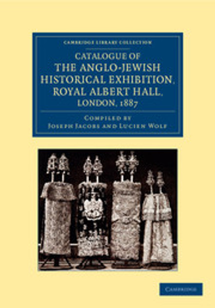 Catalogue of the Anglo-Jewish Historical Exhibition, Royal Albert Hall, London, 1887 Catalogue of the Anglo-Jewish Historical Exhibition, Royal Albert Hall, London, 1887