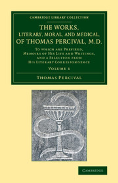 The Works, Literary, Moral, and Medical, of Thomas Percival, M.D. The Works, Literary, Moral, and Medical, of Thomas Percival, M.D.