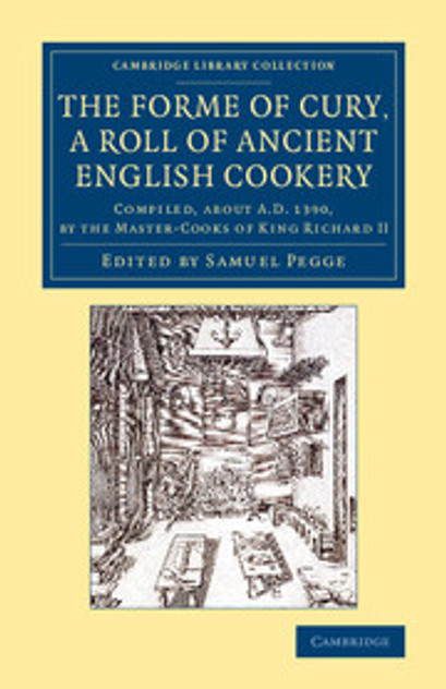 The Forme of Cury, a Roll of Ancient English Cookery The Forme of Cury, a Roll of Ancient English Cookery