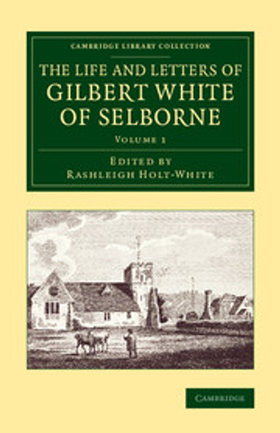 The Life and Letters of Gilbert White of Selborne The Life and Letters of Gilbert White of Selborne