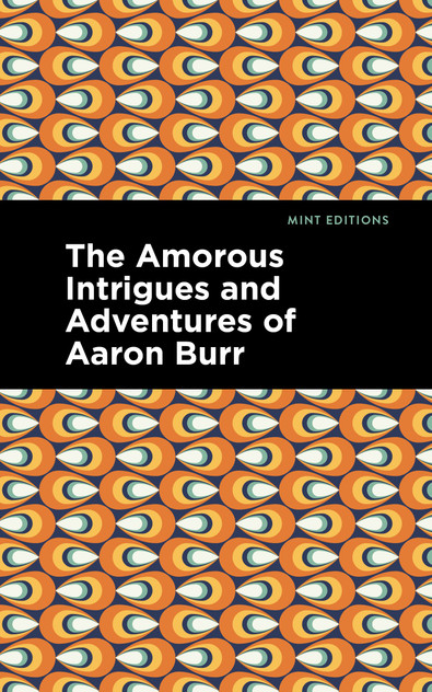 The Amorous Intrigues and Adventures of Aaron Burr The Amorous Intrigues and Adventures of Aaron Burr