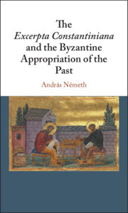 The Excerpta Constantiniana and the Byzantine Appropriation of the Past