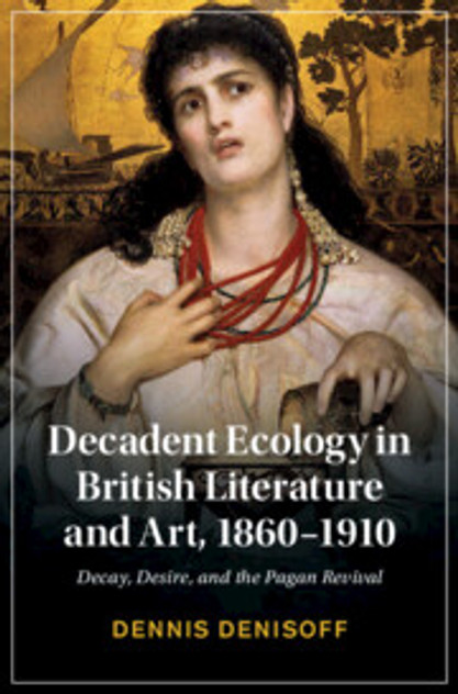Decadent Ecology in British Literature and Art, 1860-1910 Decadent Ecology in British Literature and Art, 1860-1910