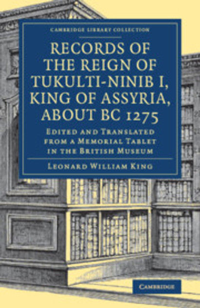 Records of the Reign of Tukulti-Ninib I, King of Assyria, about BC 1275 Records of the Reign of Tukulti-Ninib I, King of Assyria, about BC 1275