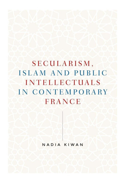 Secularism, Islam and public intellectuals in contemporary France Secularism, Islam and public intellectuals in contemporary France