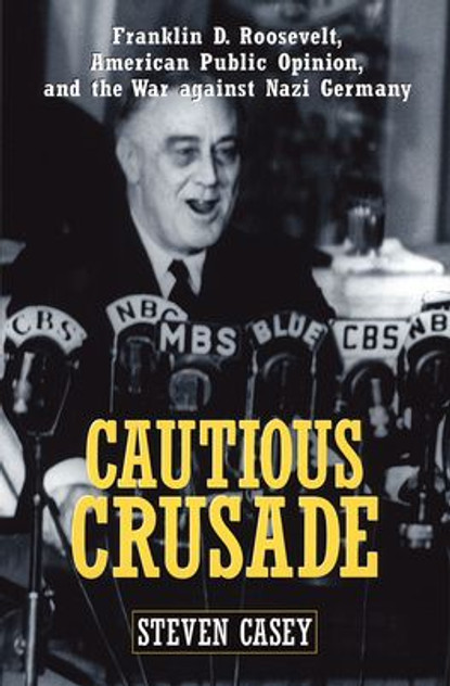 Cautious Crusade: Franklin D. Roosevelt, American Public Opinion, and the War Cautious Crusade: Franklin D. Roosevelt, American Public Opinion, and the War