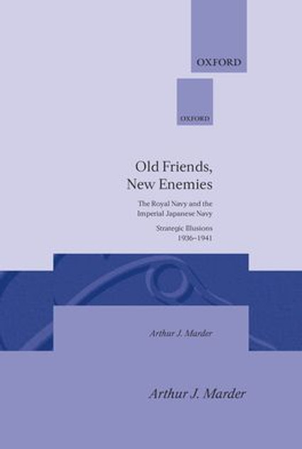 Old Friends, New Enemies: The Royal Navy and the Imperial Japanese Navy Old Friends, New Enemies: The Royal Navy and the Imperial Japanese Navy