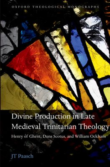 Divine Production in Late Medieval Trinitarian Theology Divine Production in Late Medieval Trinitarian Theology