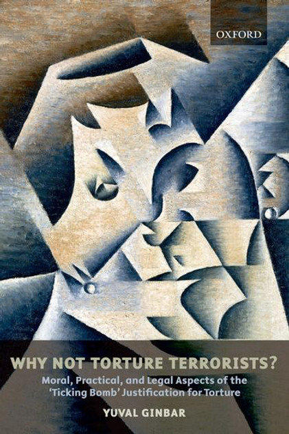 Why Not Torture Terrorists? Moral, Practical, and Legal Aspects of the Why Not Torture Terrorists? Moral, Practical, and Legal Aspects of the