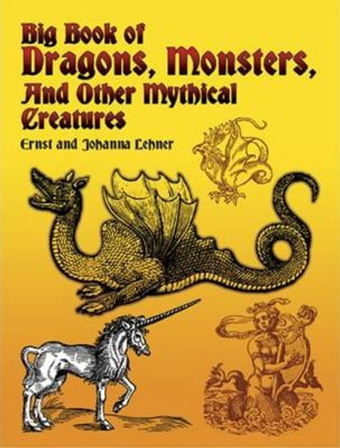 Big Book of Dragons, Monsters, and Other Mythical Creatures Big Book of Dragons, Monsters, and Other Mythical Creatures