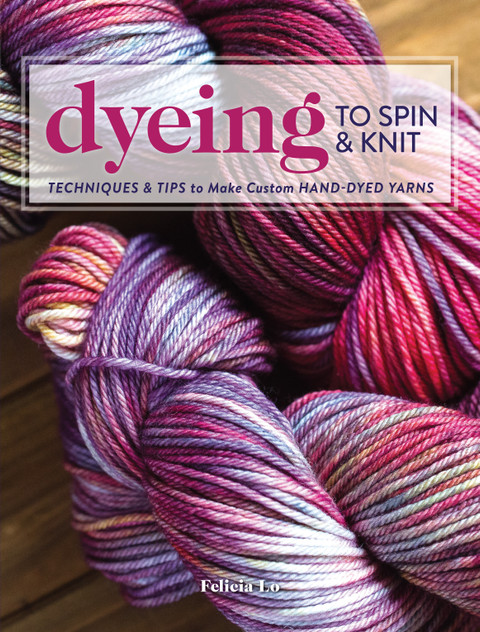 Dyeing to Spin & Knit Dyeing to Spin & Knit