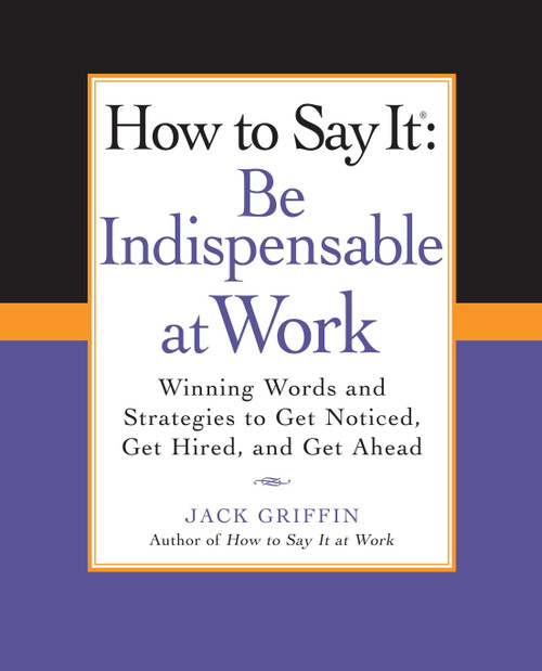 How to Say It: Be Indispensable at Work