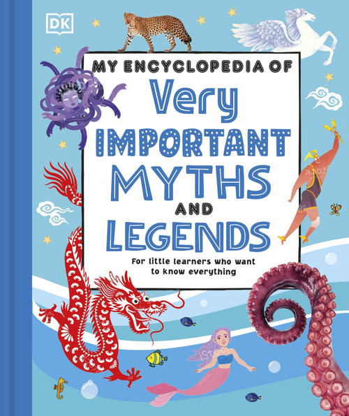 My Encyclopedia of Very Important Myths and Legends My Encyclopedia of Very Important Myths and Legends