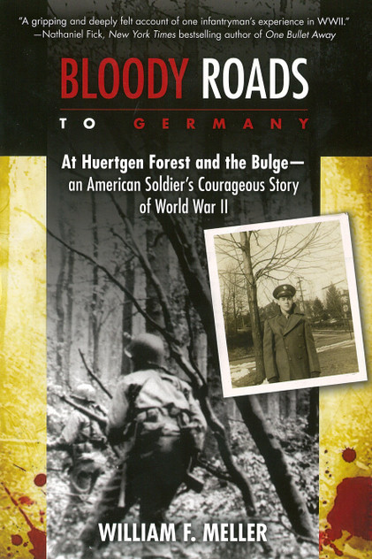 Bloody Roads to Germany: At Huertgen Forest and the Bulge - an American Soldier's Courageous Story of World War II