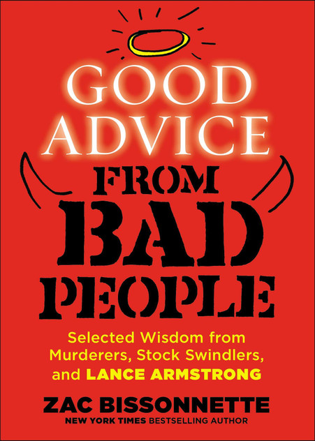 Good Advice from Bad People: Selected Wisdom from Murderers, Stock Swindlers, and Lance Armstrong
