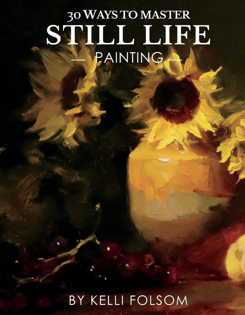 30 Ways to Master Still Life Painting 30 Ways to Master Still Life Painting