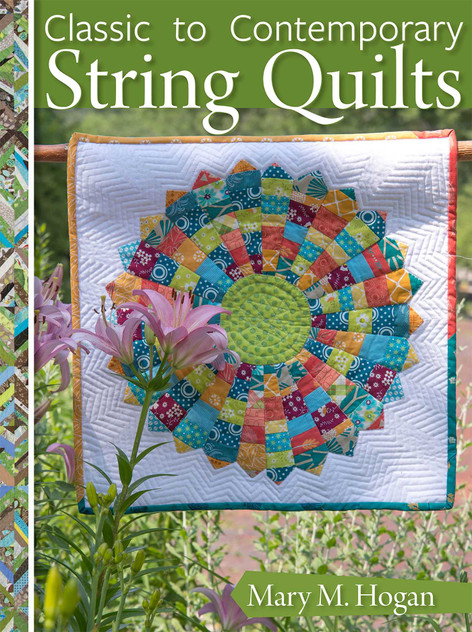 Classic to Contemporary String Quilts: Techniques, Inspiration, and 16 Projects for Strip Quilting Classic to Contemporary String Quilts: Techniques, Inspiration, and 16 Projects for Strip Quilting