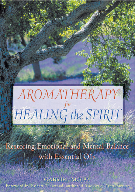 Aromatherapy for Healing the Spirit Aromatherapy for Healing the Spirit