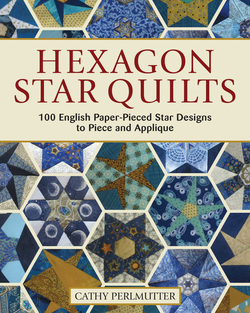 Hexagon Star Quilts: 100 English Paper Pieced Designs to Piece and Applique Hexagon Star Quilts: 100 English Paper Pieced Designs to Piece and Applique