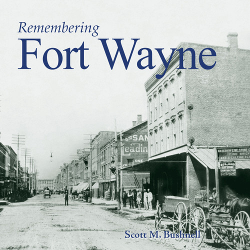 Remembering Fort Wayne Remembering Fort Wayne