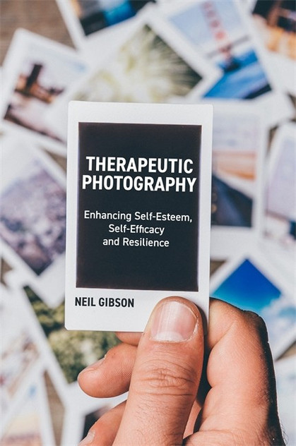 Therapeutic Photography: Enhancing Self-Esteem, Self-Efficacy and Resili Therapeutic Photography: Enhancing Self-Esteem, Self-Efficacy and Resili